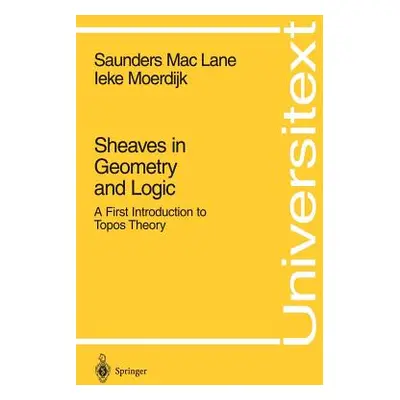 "Sheaves in Geometry and Logic: A First Introduction to Topos Theory" - "" ("Maclane Saunders")(