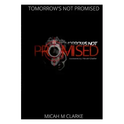 "Tomorrows Not Promised" - "" ("Clarke Micah")(Paperback)