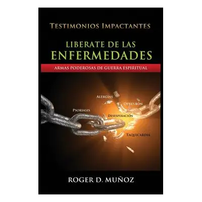 "Liberate De Las Enfermedades: Armas Poderosas de Guerra Espiritual" - "" ("Munoz Roger DeJesus"