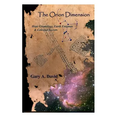 "The Orion Dimension: Hopi Cosmology, Earth Enigmas & Celestial Secrets" - "" ("David Gary A.")(