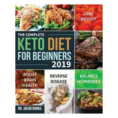 "The Complete Keto Diet for Beginners #2019: Lose Weight, Balance Hormones, Boost Brain Health, 