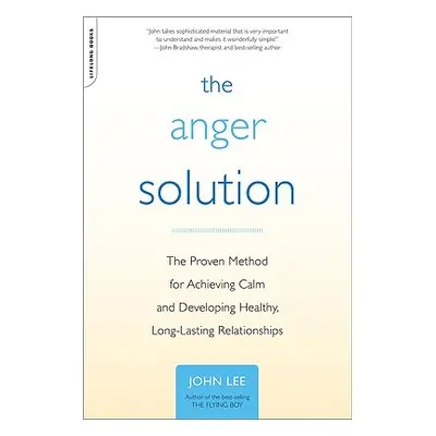 "The Anger Solution: The Proven Method for Achieving Calm and Developing Healthy, Long-Lasting R