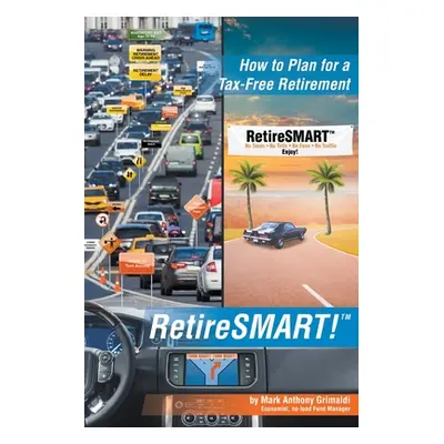 "RetireSMART!: How to Plan for a Tax-Free Retirement" - "" ("Grimaldi Mark Anthony")(Paperback)