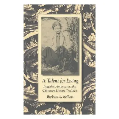 "A Talent for Living: Josephine Pinckney and the Charleston Literary Tradition" - "" ("Bellows B