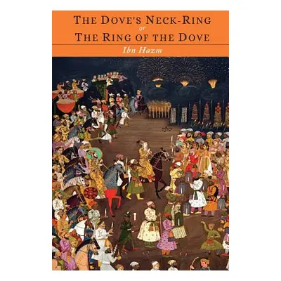 "The Ring of the Dove; Or the Dove's Neck-Ring" - "" ("Hazm Ibn")(Paperback)