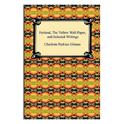 "Herland, the Yellow Wall-Paper, and Selected Writings" - "" ("Gilman Charlotte Perkins")(Paperb