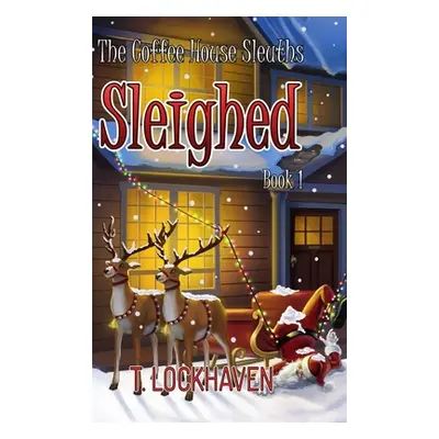 "The Coffee House Sleuths: Sleighed (Book 1)" - "" ("Lockhaven T.")(Pevná vazba)