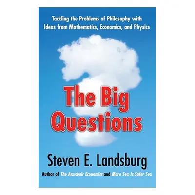 "The Big Questions: Tackling the Problems of Philosophy with Ideas from Mathematics, Economics, 