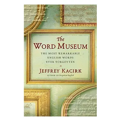 "The Word Museum: The Most Remarkable English Words Ever Forgotten" - "" ("Kacirk Jeffrey")(Pape