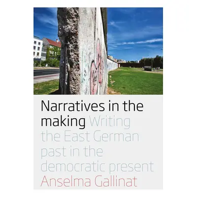 "Narratives in the Making: Writing the East German Past in the Democratic Present" - "" ("Gallin