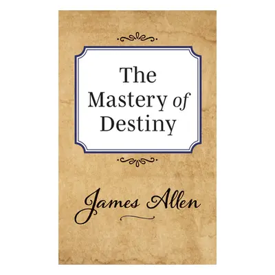 "The Mastery of Destiny" - "" ("Allen James")(Paperback)