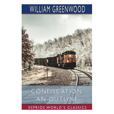 "Confiscation: An Outline (Esprios Classics)" - "" ("Greenwood William")(Paperback)