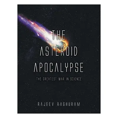 "The Asteroid Apocalypse: The Greatest War in Science" - "" ("Raghuram Rajeev")(Pevná vazba)