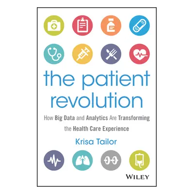 "The Patient Revolution: How Big Data and Analytics Are Transforming the Health Care Experience"