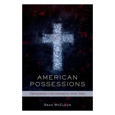 "American Possessions: Fighting Demons in the Contemporary United States" - "" ("McCloud Sean")(