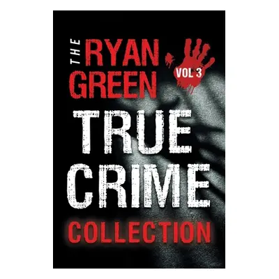 "The Ryan Green True Crime Collection: Volume 3" - "" ("Green Ryan")(Paperback)