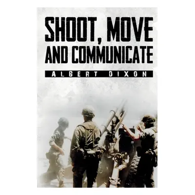 "Shoot, Move and Communicate" - "" ("Dixon Albert")(Paperback)