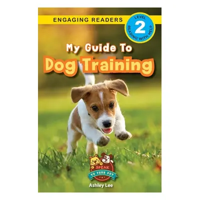 "My Guide to Dog Training: Speak to Your Pet (Engaging Readers, Level 2)" - "" ("Lee Ashley")(Pa