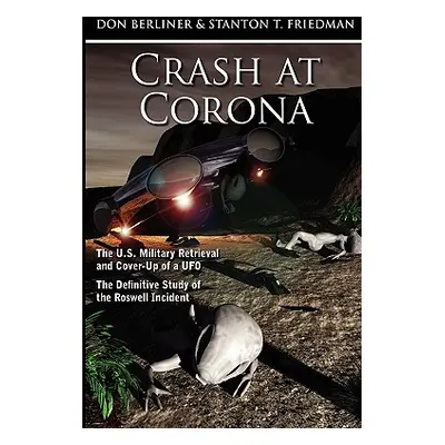 "Crash at Corona: The U.S. Military Retrieval and Cover-Up of a UFO - The Definitive Study of th