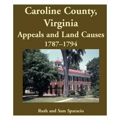 "Caroline County, Virginia Appeals and Land Causes, 1787-1794" - "" ("Sparacio Ruth")(Paperback)