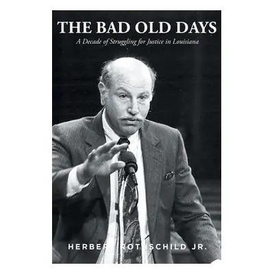 "The Bad Old Days: A Decade of Struggling for Justice in Louisiana" - "" ("Rothschild Herbert Jr