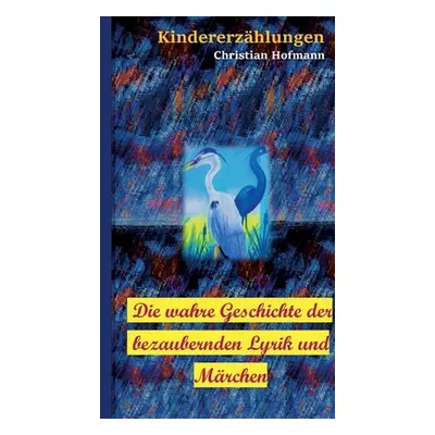 "Die wahre Geschichte der bezaubernden Lyrik und Mrchen: Kindererzhlungen" - "" ("Hofmann Christ