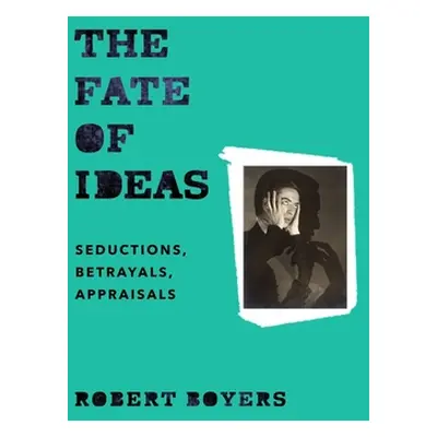 "The Fate of Ideas: Seductions, Betrayals, Appraisals" - "" ("Boyers Robert")(Pevná vazba)