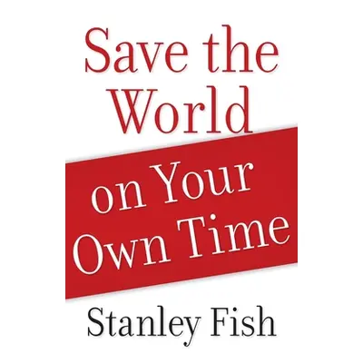 "Save the World on Your Own Time" - "" ("Fish Stanley")(Paperback)