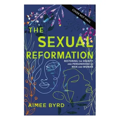 "The Sexual Reformation: Restoring the Dignity and Personhood of Man and Woman" - "" ("Byrd Aime