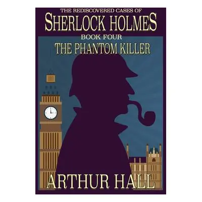 "The Phantom Killer: The Rediscovered Cases Of Sherlock Holmes Book 4" - "" ("Hall Arthur")(Pape