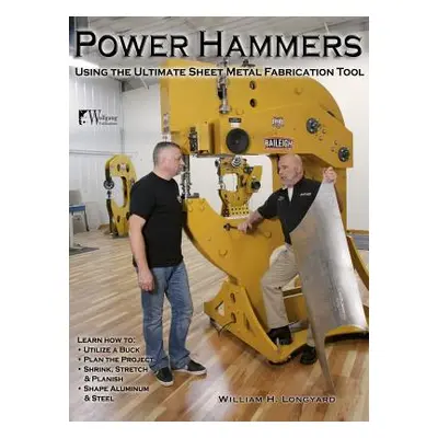 "Power Hammers: Using the Ultimate Sheet Metal Fabrication Tool" - "" ("Longyard William")(Pevná