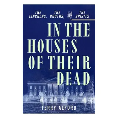 "In the Houses of Their Dead: The Lincolns, the Booths, and the Spirits" - "" ("Alford Terry")(P