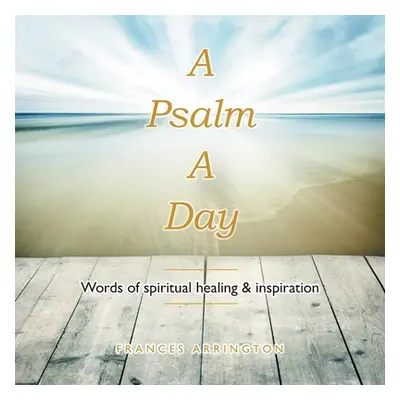 "A Psalm a Day: Words of Spiritual Healing & Inspiration" - "" ("Arrington Frances")(Paperback)