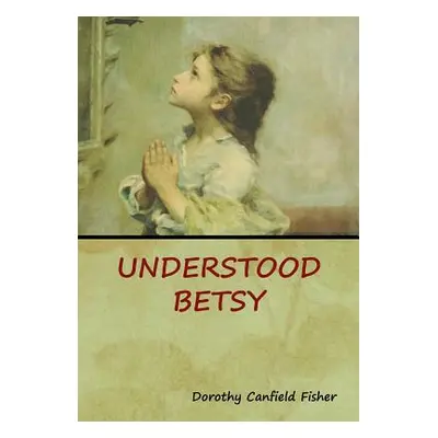 "Understood Betsy" - "" ("Fisher Dorothy Canfield")(Pevná vazba)