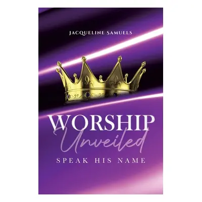 "Worship Unveiled: Speak His Name" - "" ("Samuels Jacqueline")(Paperback)