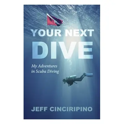 "Your Next Dive: My Adventures in Scuba Diving" - "" ("Cinciripino Jeff")(Paperback)