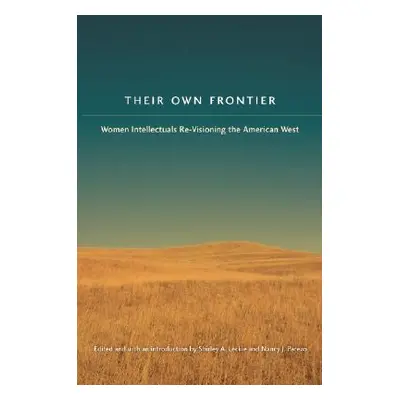 "Their Own Frontier: Women Intellectuals Re-Visioning the American West" - "" ("Leckie Shirley A