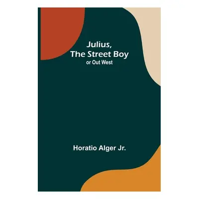 "Julius, The Street Boy; or Out West" - "" ("Alger Horatio Jr.")(Paperback)