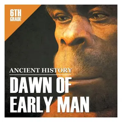 "6th Grade Ancient History: Dawn of Early Man" - "" ("Baby Professor")(Paperback)