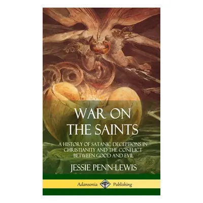 "War on the Saints: A History of Satanic Deceptions in Christianity and the Conflict Between Goo