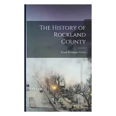 "The History of Rockland County" - "" ("Green Frank Bertangue")(Paperback)