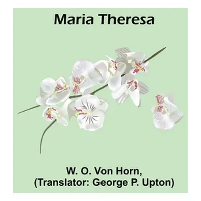 "Maria Theresa" - "" ("O. Von Horn W.")(Paperback)