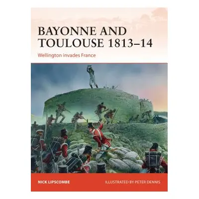 "Bayonne and Toulouse 1813-14: Wellington Invades France" - "" ("Lipscombe Nick")(Paperback)