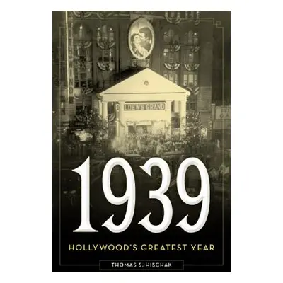 "1939: Hollywood's Greatest Year" - "" ("Hischak Thomas S.")(Pevná vazba)