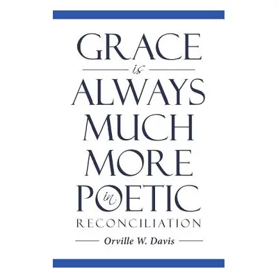 "Grace Is Always Much More in Poetic Reconciliation" - "" ("Davis Orville W.")(Paperback)