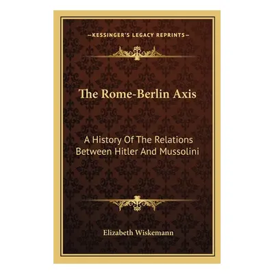 "The Rome-Berlin Axis: A History Of The Relations Between Hitler And Mussolini" - "" ("Wiskemann