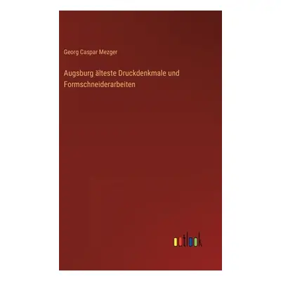 "Augsburg lteste Druckdenkmale und Formschneiderarbeiten" - "" ("Mezger Georg Caspar")(Pevná vaz