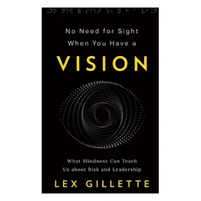 "No Need for Sight When You Have a Vision: What Blindness Can Teach Us about Risk and Leadership