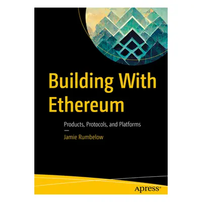 "Building with Ethereum: Products, Protocols, and Platforms" - "" ("Rumbelow Jamie")(Paperback)