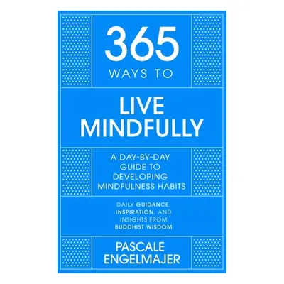 "365 Ways to Live Mindfully: A Day-By-Day Guide to Mindfulness" - "" ("Engelmajer Pascale")(Pevn